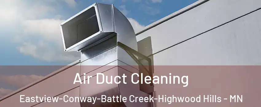 Air Duct Cleaning Eastview-Conway-Battle Creek-Highwood Hills - MN