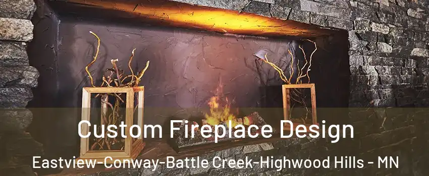 Custom Fireplace Design Eastview-Conway-Battle Creek-Highwood Hills - MN