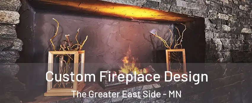 Custom Fireplace Design The Greater East Side - MN