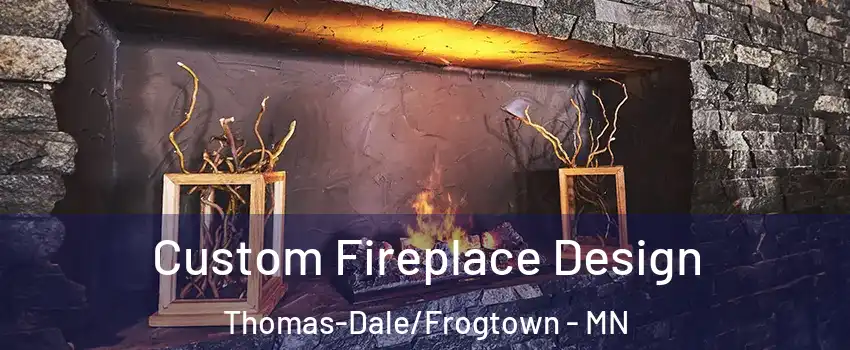 Custom Fireplace Design Thomas-Dale/Frogtown - MN