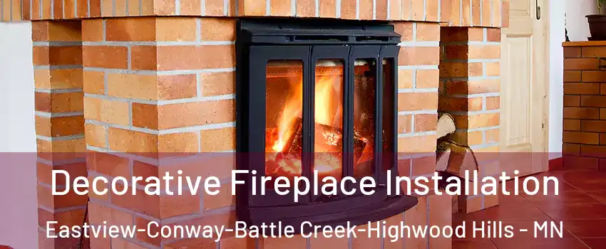 Decorative Fireplace Installation Eastview-Conway-Battle Creek-Highwood Hills - MN