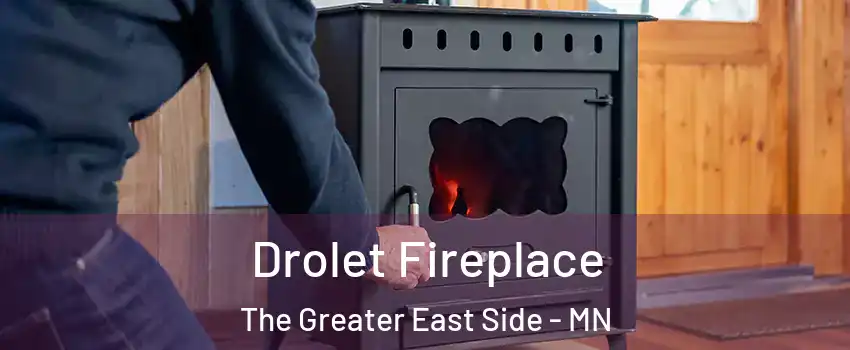 Drolet Fireplace The Greater East Side - MN