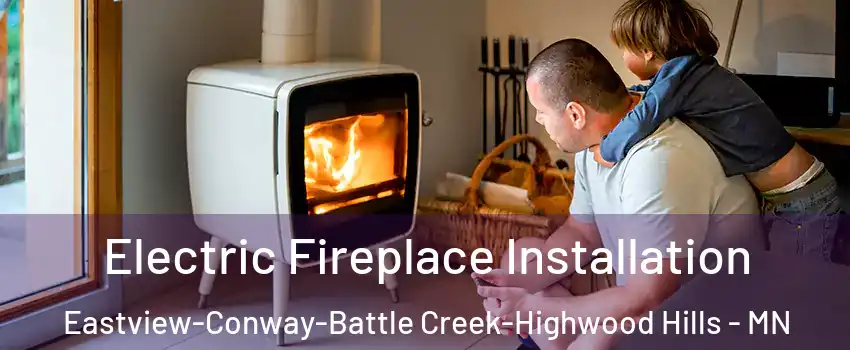 Electric Fireplace Installation Eastview-Conway-Battle Creek-Highwood Hills - MN