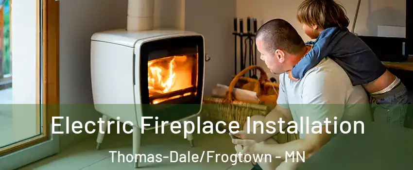 Electric Fireplace Installation Thomas-Dale/Frogtown - MN