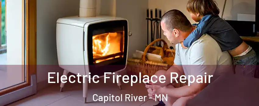 Electric Fireplace Repair Capitol River - MN