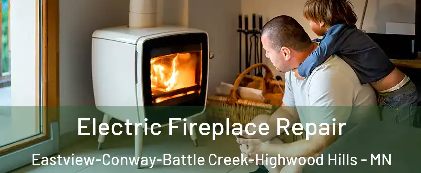 Electric Fireplace Repair Eastview-Conway-Battle Creek-Highwood Hills - MN