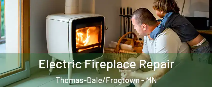 Electric Fireplace Repair Thomas-Dale/Frogtown - MN