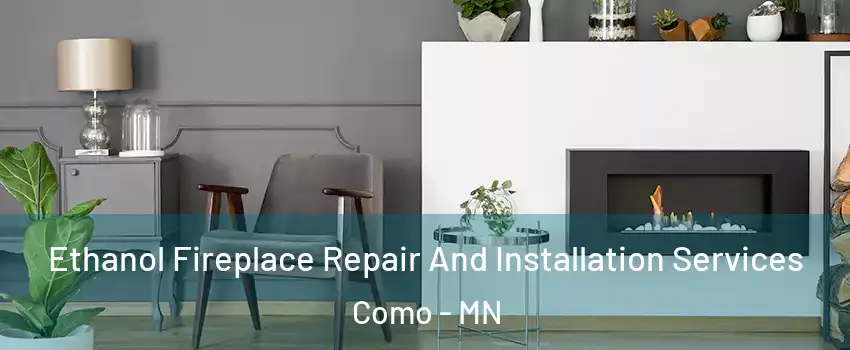 Ethanol Fireplace Repair And Installation Services Como - MN