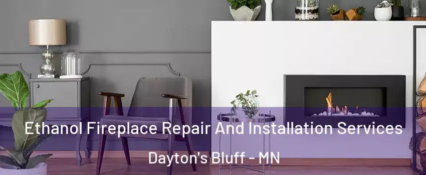 Ethanol Fireplace Repair And Installation Services Dayton's Bluff - MN