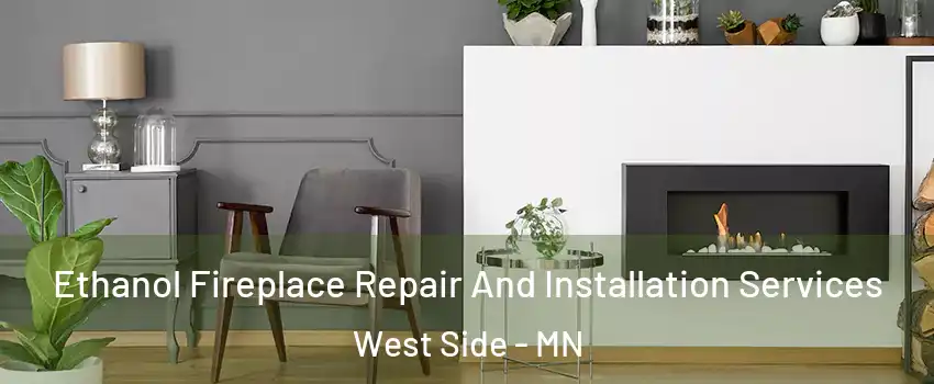 Ethanol Fireplace Repair And Installation Services West Side - MN