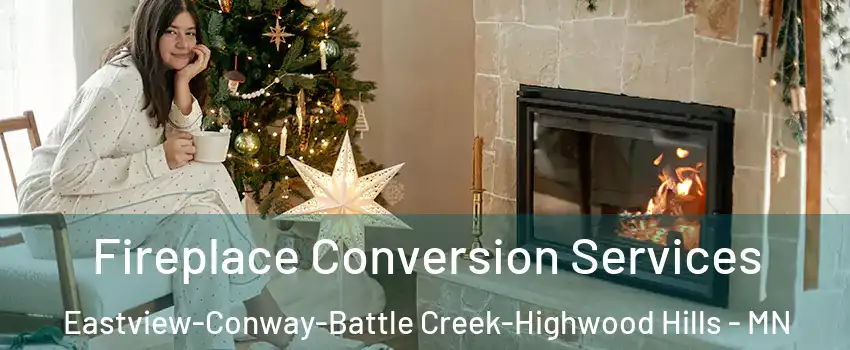 Fireplace Conversion Services Eastview-Conway-Battle Creek-Highwood Hills - MN