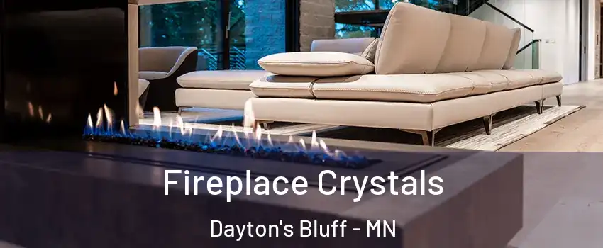 Fireplace Crystals Dayton's Bluff - MN