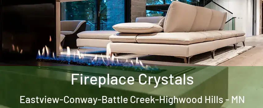 Fireplace Crystals Eastview-Conway-Battle Creek-Highwood Hills - MN