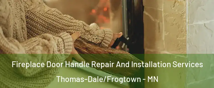 Fireplace Door Handle Repair And Installation Services Thomas-Dale/Frogtown - MN