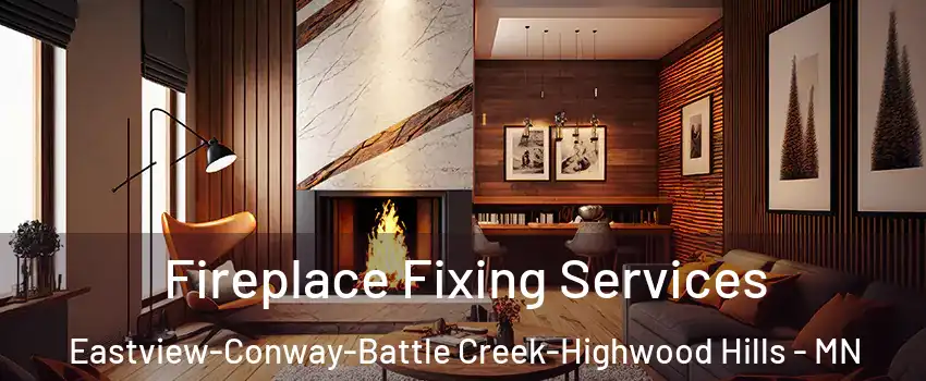 Fireplace Fixing Services Eastview-Conway-Battle Creek-Highwood Hills - MN
