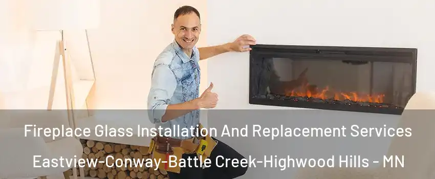 Fireplace Glass Installation And Replacement Services Eastview-Conway-Battle Creek-Highwood Hills - MN