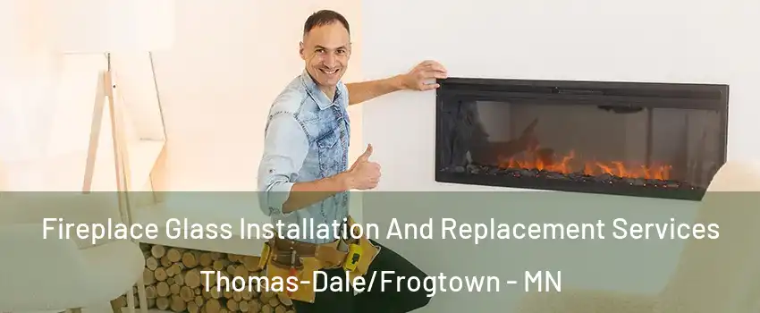 Fireplace Glass Installation And Replacement Services Thomas-Dale/Frogtown - MN