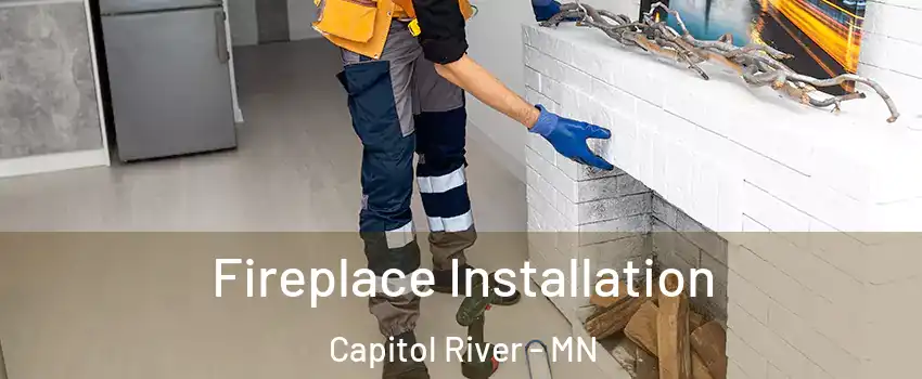 Fireplace Installation Capitol River - MN