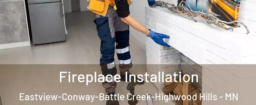 Fireplace Installation Eastview-Conway-Battle Creek-Highwood Hills - MN