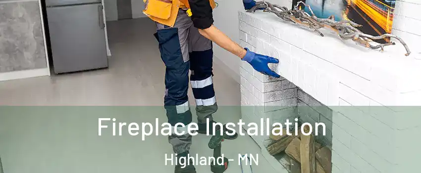 Fireplace Installation Highland - MN