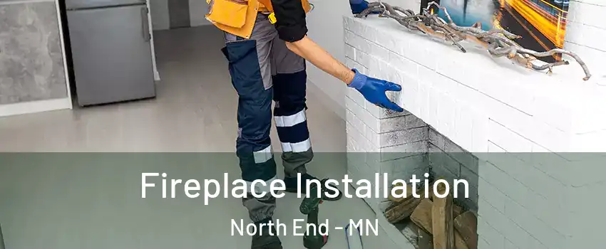 Fireplace Installation North End - MN