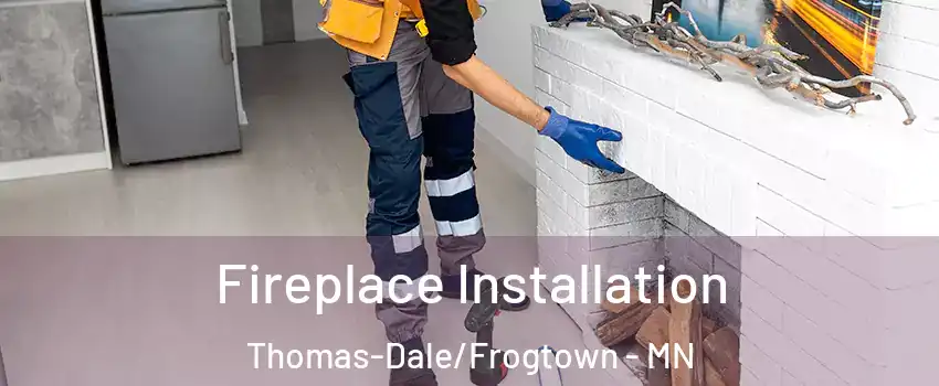 Fireplace Installation Thomas-Dale/Frogtown - MN