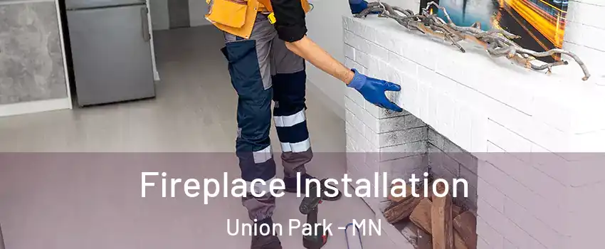 Fireplace Installation Union Park - MN