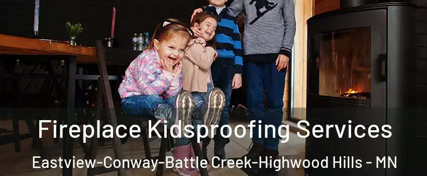 Fireplace Kidsproofing Services Eastview-Conway-Battle Creek-Highwood Hills - MN