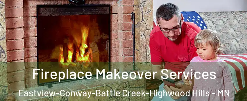 Fireplace Makeover Services Eastview-Conway-Battle Creek-Highwood Hills - MN