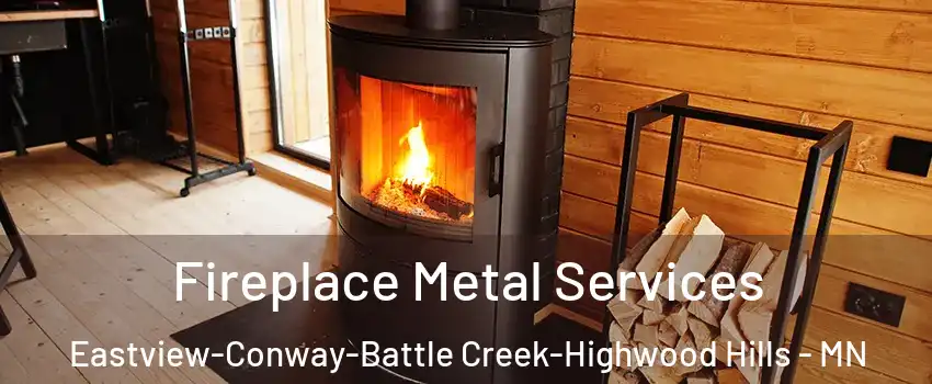 Fireplace Metal Services Eastview-Conway-Battle Creek-Highwood Hills - MN