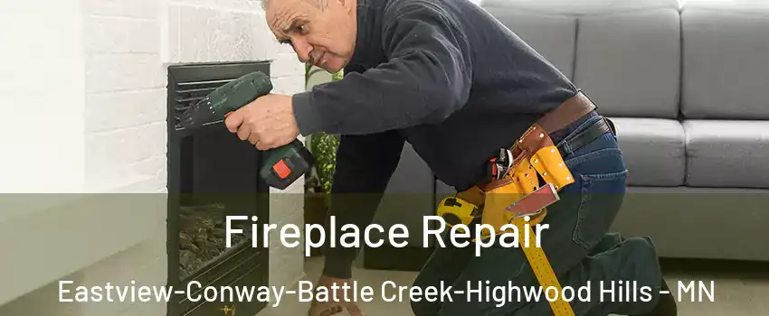Fireplace Repair Eastview-Conway-Battle Creek-Highwood Hills - MN