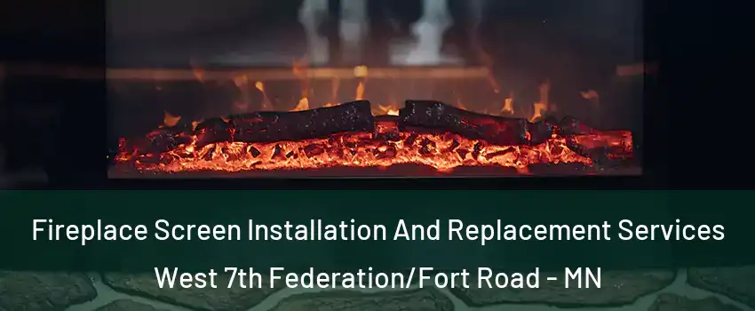 Fireplace Screen Installation And Replacement Services West 7th Federation/Fort Road - MN