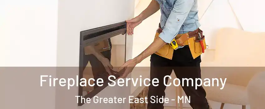 Fireplace Service Company The Greater East Side - MN