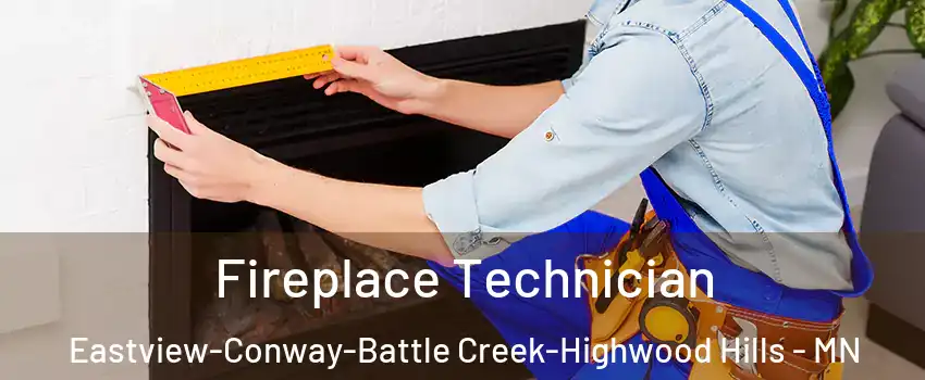 Fireplace Technician Eastview-Conway-Battle Creek-Highwood Hills - MN