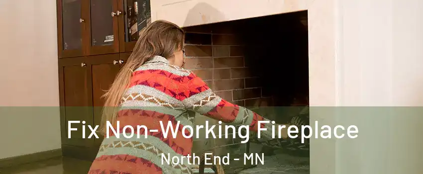 Fix Non-Working Fireplace North End - MN