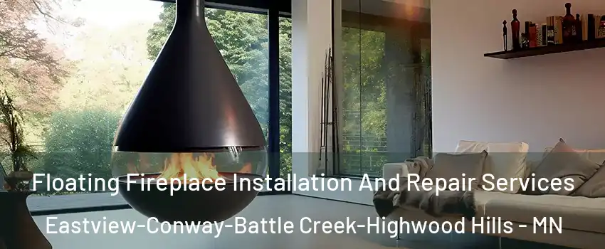 Floating Fireplace Installation And Repair Services Eastview-Conway-Battle Creek-Highwood Hills - MN