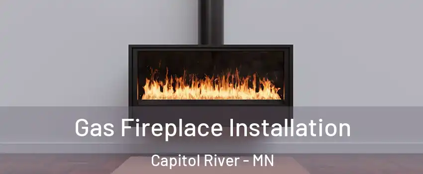 Gas Fireplace Installation Capitol River - MN