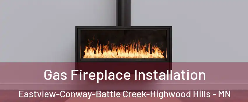 Gas Fireplace Installation Eastview-Conway-Battle Creek-Highwood Hills - MN
