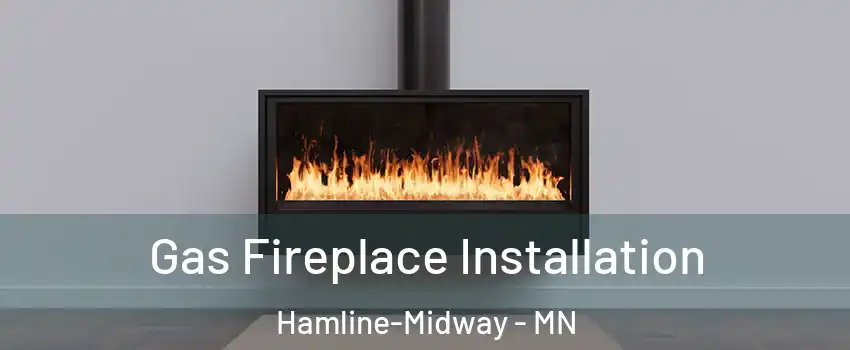 Gas Fireplace Installation Hamline-Midway - MN