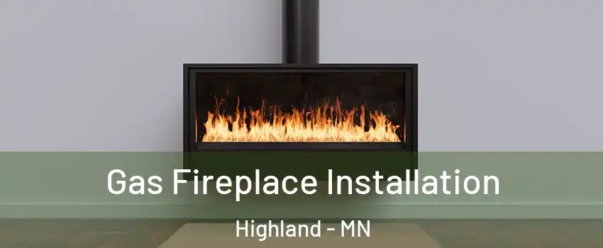 Gas Fireplace Installation Highland - MN