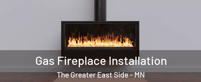 Gas Fireplace Installation The Greater East Side - MN