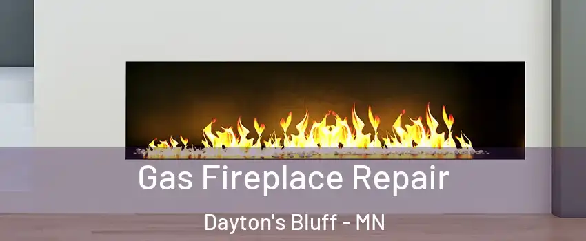 Gas Fireplace Repair Dayton's Bluff - MN