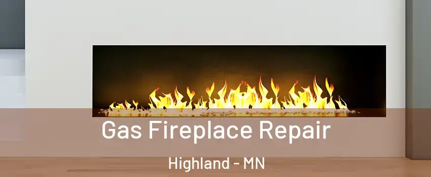 Gas Fireplace Repair Highland - MN