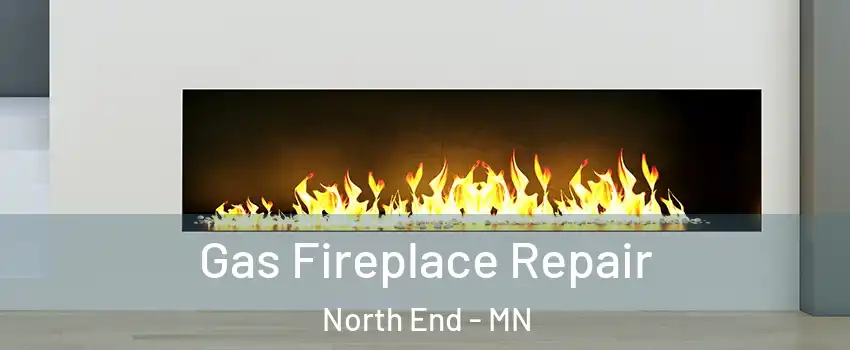 Gas Fireplace Repair North End - MN