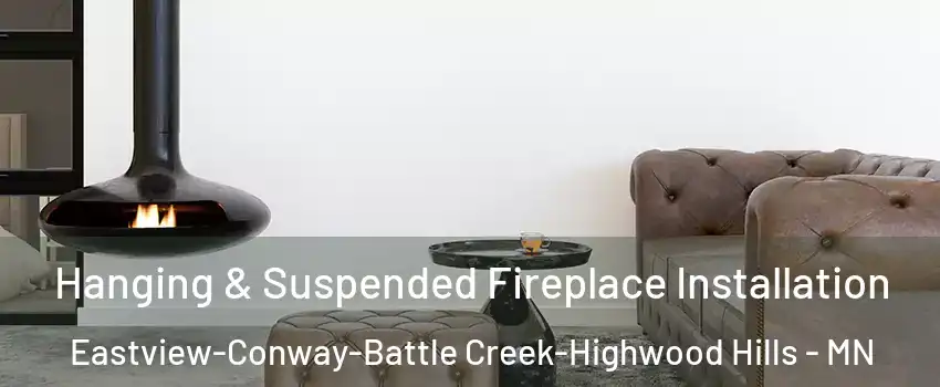 Hanging & Suspended Fireplace Installation Eastview-Conway-Battle Creek-Highwood Hills - MN