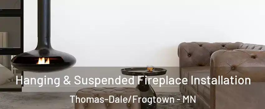 Hanging & Suspended Fireplace Installation Thomas-Dale/Frogtown - MN