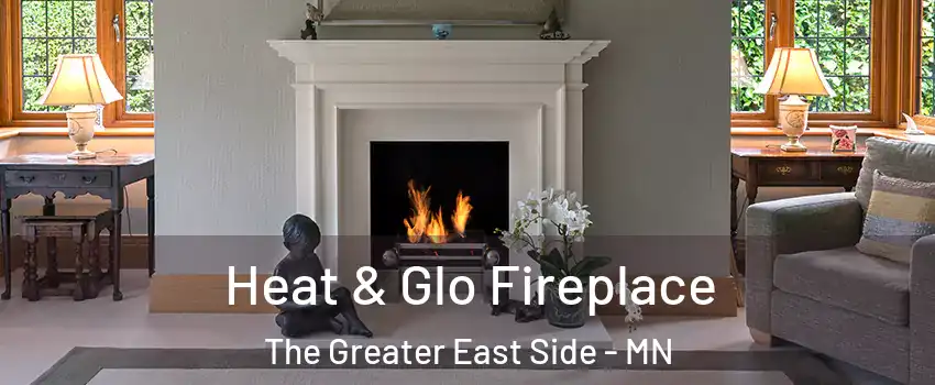 Heat & Glo Fireplace The Greater East Side - MN