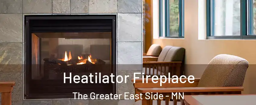 Heatilator Fireplace The Greater East Side - MN