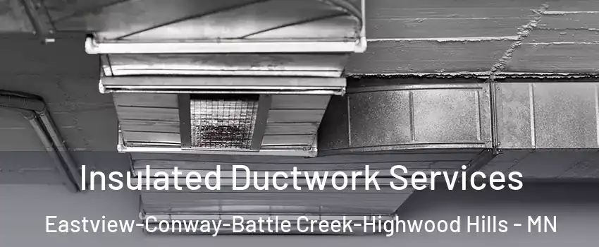 Insulated Ductwork Services Eastview-Conway-Battle Creek-Highwood Hills - MN