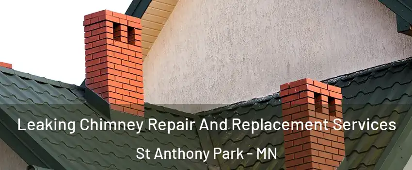 Leaking Chimney Repair And Replacement Services St Anthony Park - MN
